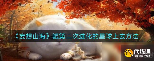 《妄想山海》鲲第二次进化的星球上去方法