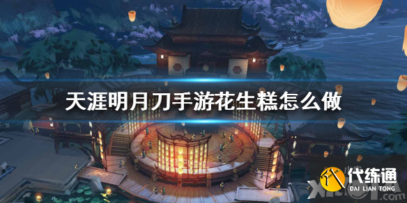 天涯明月刀手游花生糕食谱制作方法_天涯明月刀手游食谱攻略