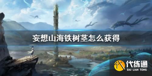 妄想山海铁树茎获取攻略分享 妄想山海铁树茎获取攻略分享