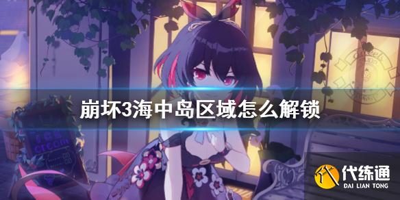 崩坏3海中岛开放时间及解锁攻略_崩坏3海中岛攻略