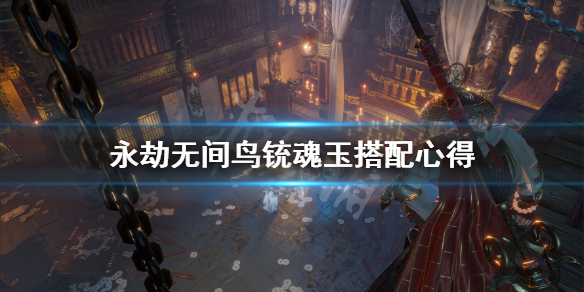 鸟铳魂玉怎么搭配_永劫无间鸟铳魂玉技巧