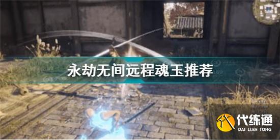 永劫无间远程魂玉搭配攻略_永劫无间远程魂玉攻略