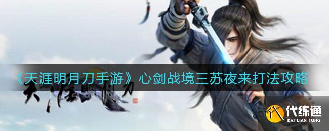 心剑战境苏夜来能力详解_天涯明月刀手游心剑战境攻略