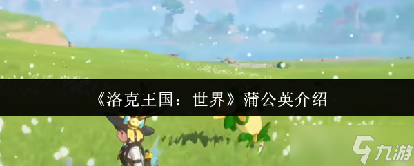 洛克王国世界蒲公英怎么样-洛克王国世界蒲公英介绍