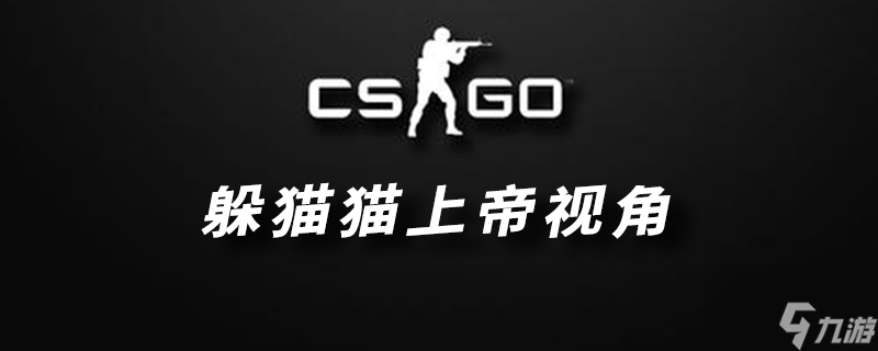 CSGO躲猫猫上帝视角切换技巧_CSGO手游攻略